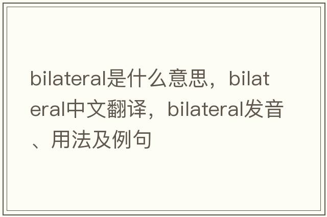 bilateral是什么意思，bilateral中文翻譯，bilateral發(fā)音、用法及例句