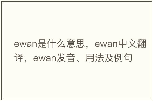 Ewan是什么意思，Ewan中文翻譯，Ewan發(fā)音、用法及例句
