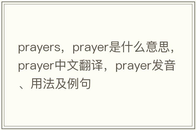 prayers，prayer是什么意思，prayer中文翻譯，prayer發(fā)音、用法及例句