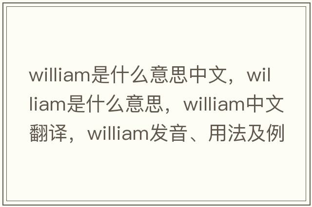 william是什么意思中文，william是什么意思，william中文翻譯，william發(fā)音、用法及例句
