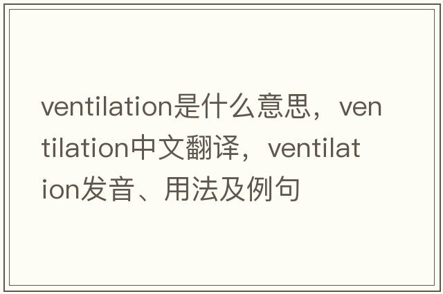 ventilation是什么意思，ventilation中文翻譯，ventilation發(fā)音、用法及例句