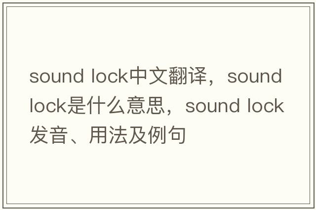sound lock中文翻譯，sound lock是什么意思，sound lock發(fā)音、用法及例句