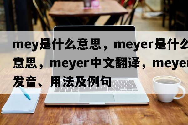 mey是什么意思，meyer是什么意思，meyer中文翻譯，meyer發(fā)音、用法及例句
