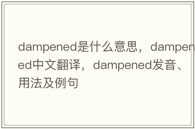 dampened是什么意思，dampened中文翻譯，dampened發(fā)音、用法及例句
