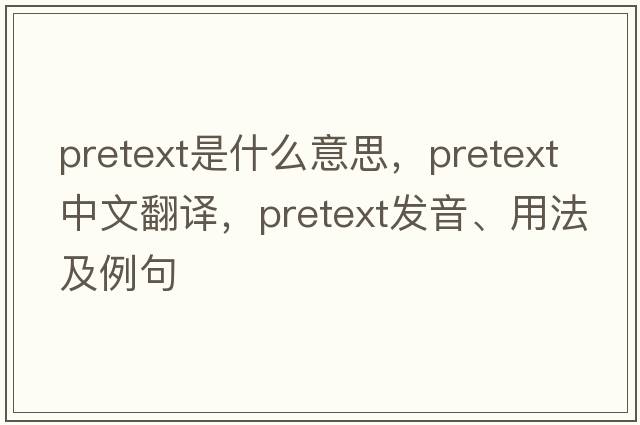 pretext是什么意思，pretext中文翻譯，pretext發(fā)音、用法及例句
