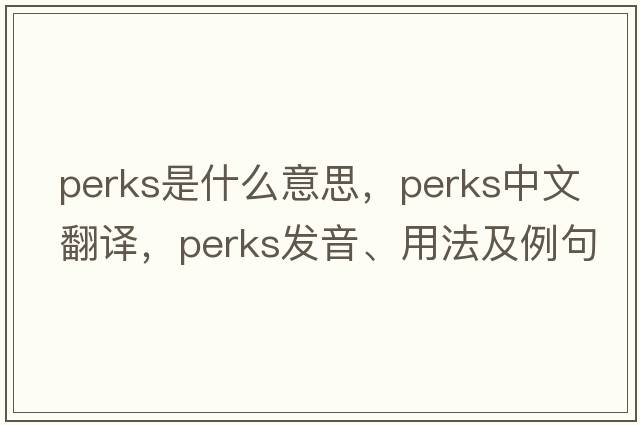 Perks是什么意思，Perks中文翻譯，Perks發(fā)音、用法及例句