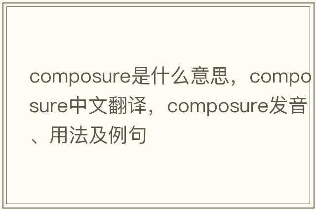 composure是什么意思，composure中文翻譯，composure發(fā)音、用法及例句