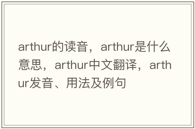 arthur的讀音，arthur是什么意思，arthur中文翻譯，arthur發(fā)音、用法及例句