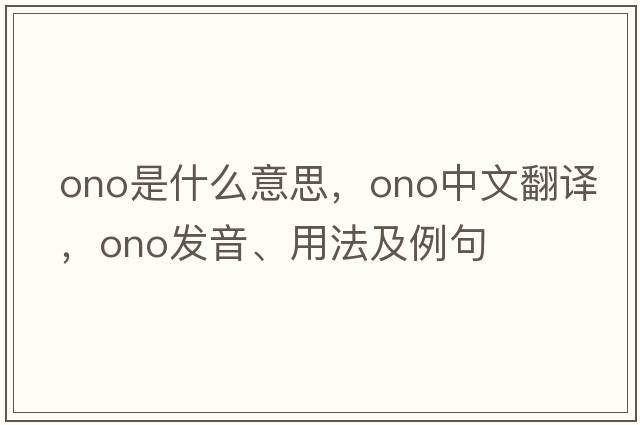 ono是什么意思，ono中文翻譯，ono發(fā)音、用法及例句