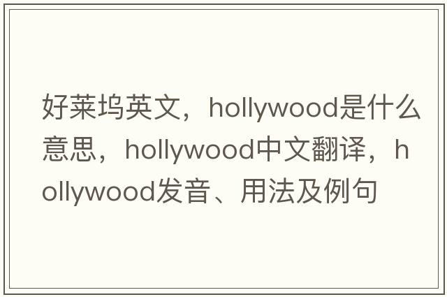 好萊塢英文，Hollywood是什么意思，Hollywood中文翻譯，Hollywood發(fā)音、用法及例句