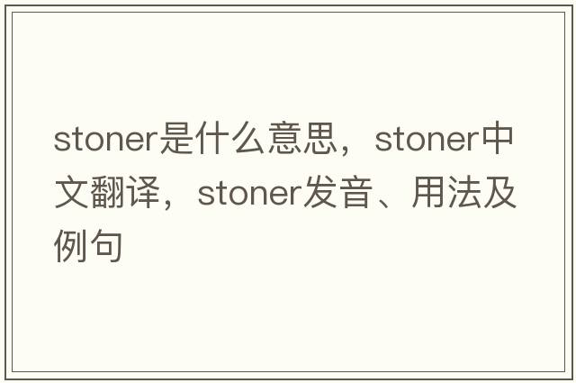 stoner是什么意思，stoner中文翻譯，stoner發(fā)音、用法及例句