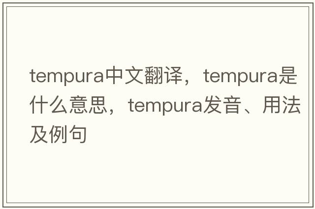 tempura中文翻譯，tempura是什么意思，tempura發(fā)音、用法及例句