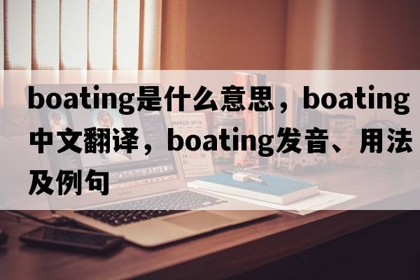 boating是什么意思，boating中文翻譯，boating發(fā)音、用法及例句