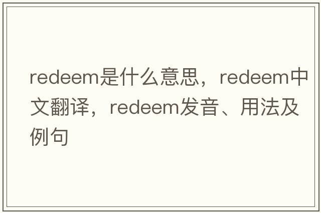 redeem是什么意思，redeem中文翻譯，redeem發(fā)音、用法及例句