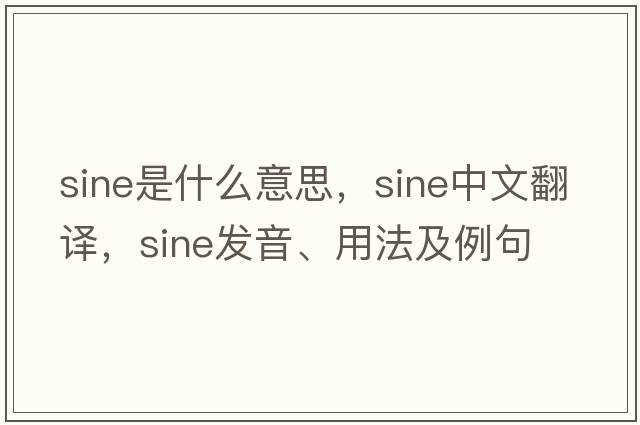 sine是什么意思，sine中文翻譯，sine發(fā)音、用法及例句