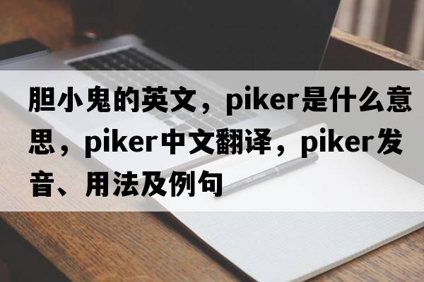 膽小鬼的英文，piker是什么意思，piker中文翻譯，piker發(fā)音、用法及例句
