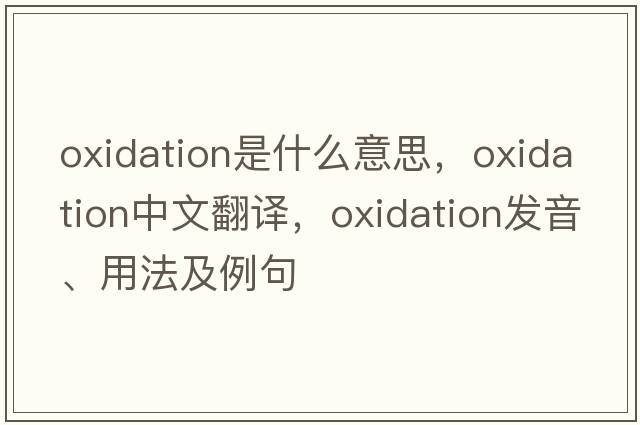 oxidation是什么意思，oxidation中文翻譯，oxidation發(fā)音、用法及例句