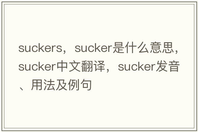 suckers，sucker是什么意思，sucker中文翻譯，sucker發(fā)音、用法及例句