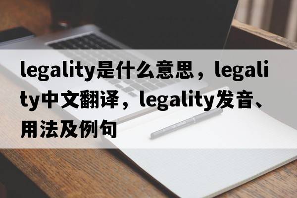 legality是什么意思，legality中文翻譯，legality發(fā)音、用法及例句