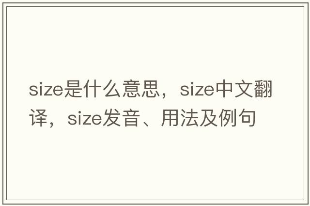 size是什么意思，size中文翻譯，size發(fā)音、用法及例句