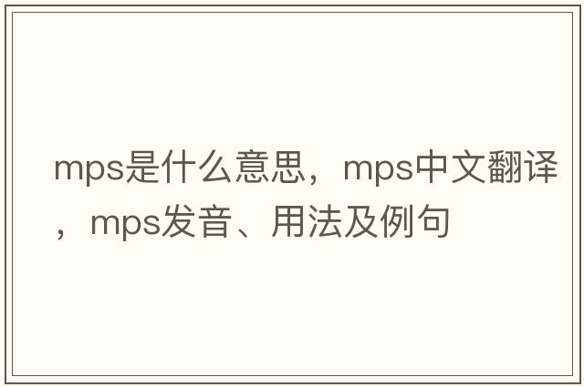 MPS是什么意思，MPS中文翻譯，MPS發(fā)音、用法及例句