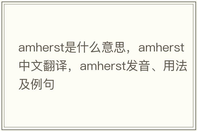 Amherst是什么意思，Amherst中文翻譯，Amherst發(fā)音、用法及例句