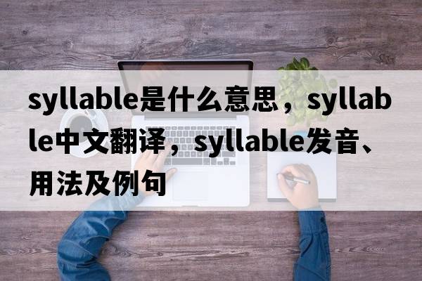 syllable是什么意思，syllable中文翻譯，syllable發(fā)音、用法及例句