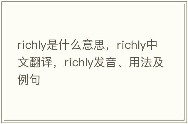 richly是什么意思，richly中文翻譯，richly發(fā)音、用法及例句