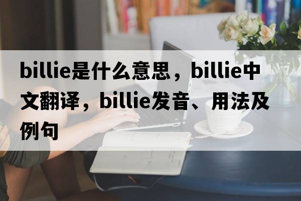 billie是什么意思，billie中文翻譯，billie發(fā)音、用法及例句