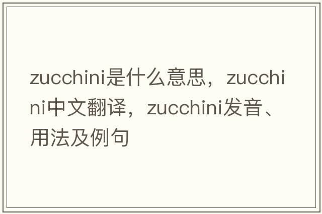zucchini是什么意思，zucchini中文翻譯，zucchini發(fā)音、用法及例句