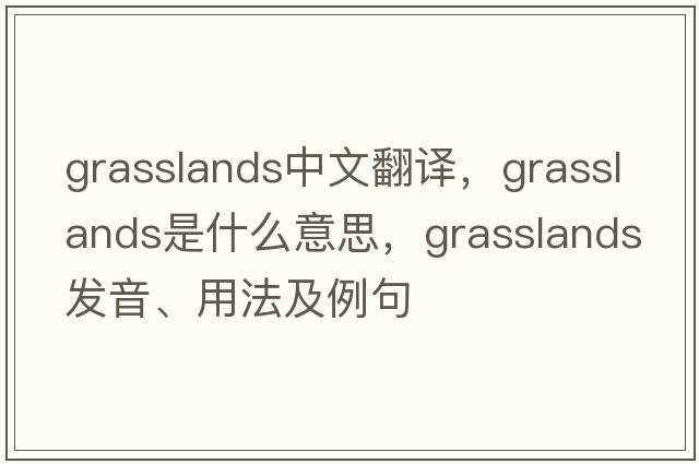 grasslands中文翻譯，grasslands是什么意思，grasslands發(fā)音、用法及例句