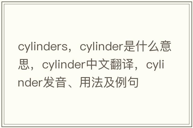 cylinders，cylinder是什么意思，cylinder中文翻譯，cylinder發(fā)音、用法及例句