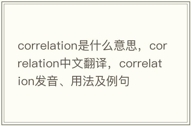 correlation是什么意思，correlation中文翻譯，correlation發(fā)音、用法及例句