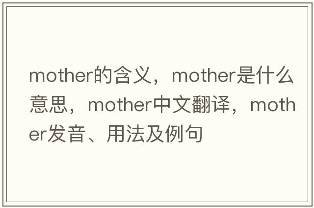 mother的含義，mother是什么意思，mother中文翻譯，mother發(fā)音、用法及例句
