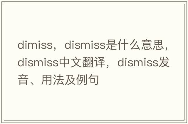 dimiss，dismiss是什么意思，dismiss中文翻譯，dismiss發(fā)音、用法及例句