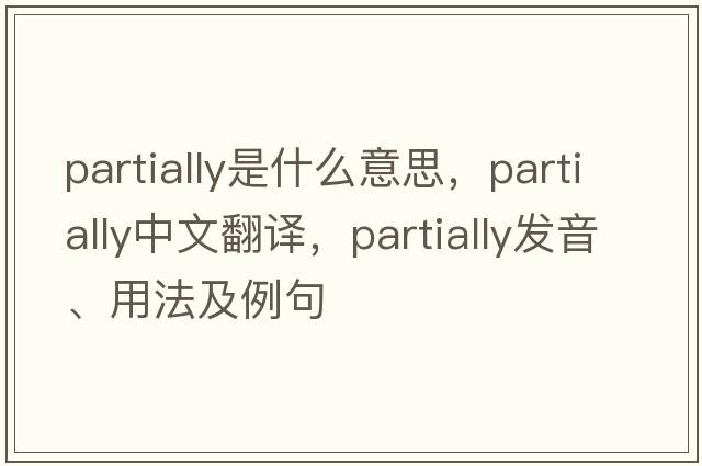 partially是什么意思，partially中文翻譯，partially發(fā)音、用法及例句