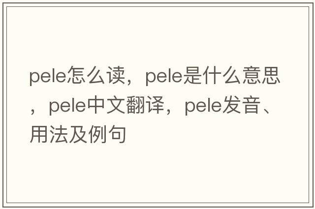 pele怎么讀，pele是什么意思，pele中文翻譯，pele發(fā)音、用法及例句