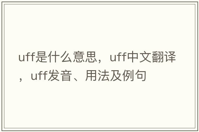 UFF是什么意思，UFF中文翻譯，UFF發(fā)音、用法及例句