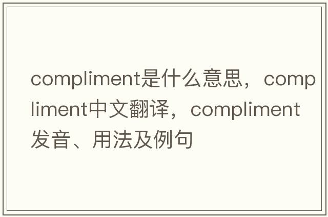 compliment是什么意思，compliment中文翻譯，compliment發(fā)音、用法及例句