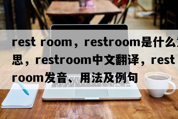 rest room，restroom是什么意思，restroom中文翻譯，restroom發(fā)音、用法及例句