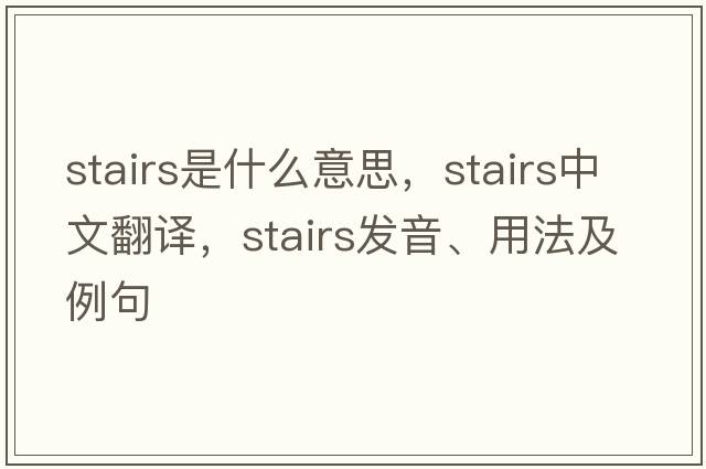 stairs是什么意思，stairs中文翻譯，stairs發(fā)音、用法及例句