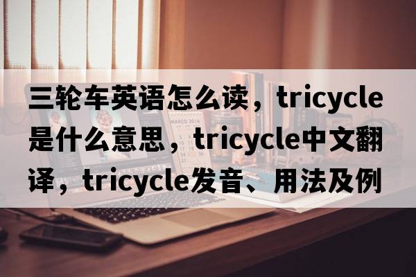 三輪車(chē)英語(yǔ)怎么讀，tricycle是什么意思，tricycle中文翻譯，tricycle發(fā)音、用法及例句
