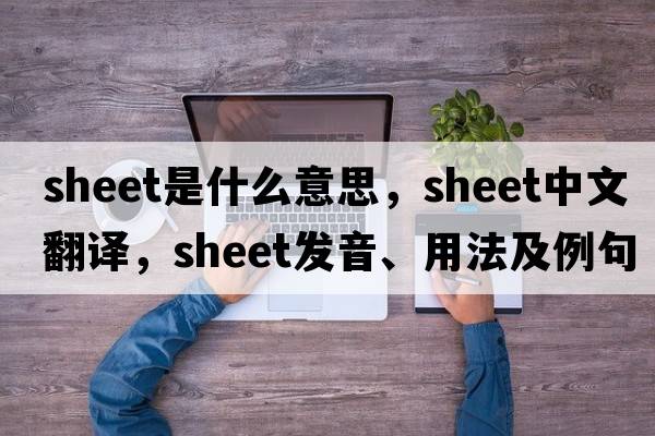 sheet是什么意思，sheet中文翻譯，sheet發(fā)音、用法及例句