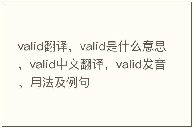 valid翻譯，valid是什么意思，valid中文翻譯，valid發(fā)音、用法及例句