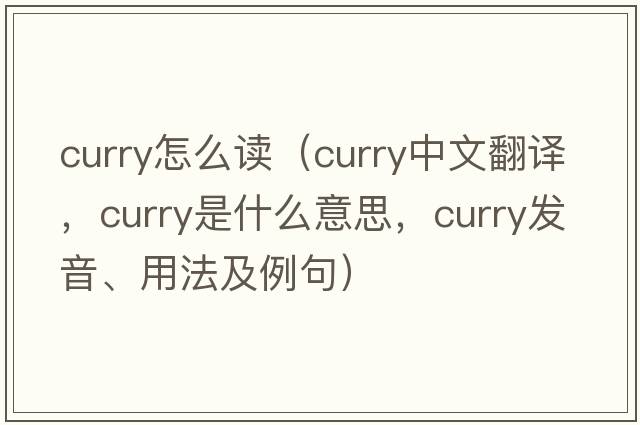 curry怎么讀（curry中文翻譯，curry是什么意思，curry發(fā)音、用法及例句）