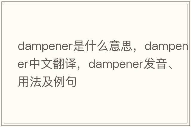 dampener是什么意思，dampener中文翻譯，dampener發(fā)音、用法及例句