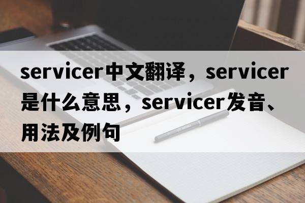 servicer中文翻譯，servicer是什么意思，servicer發(fā)音、用法及例句