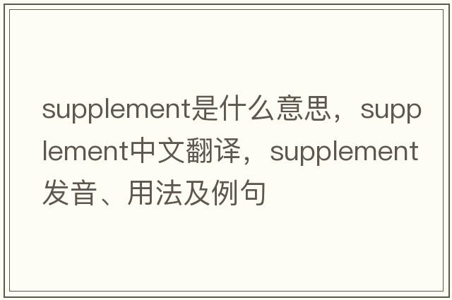 supplement是什么意思，supplement中文翻譯，supplement發(fā)音、用法及例句