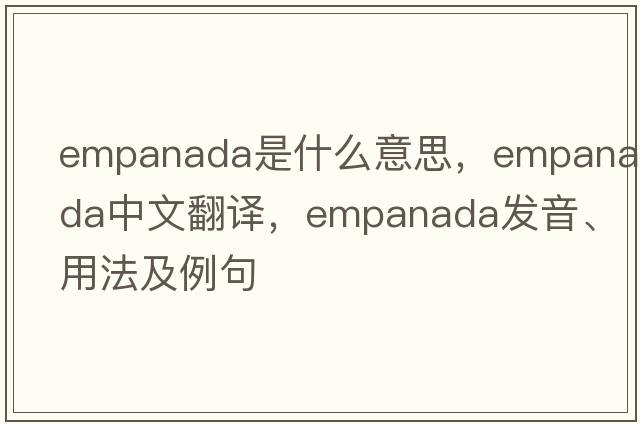 empanada是什么意思，empanada中文翻譯，empanada發(fā)音、用法及例句