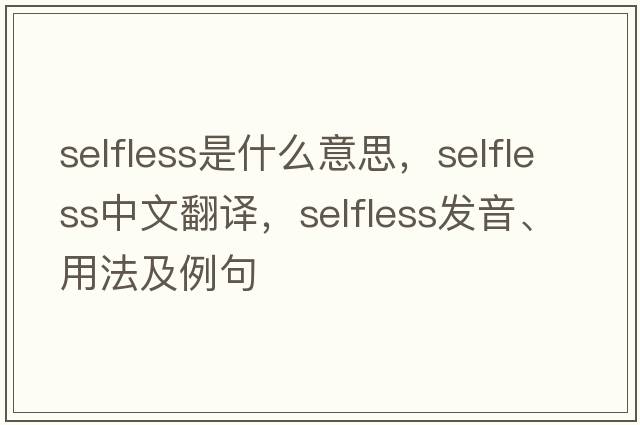selfless是什么意思，selfless中文翻譯，selfless發(fā)音、用法及例句